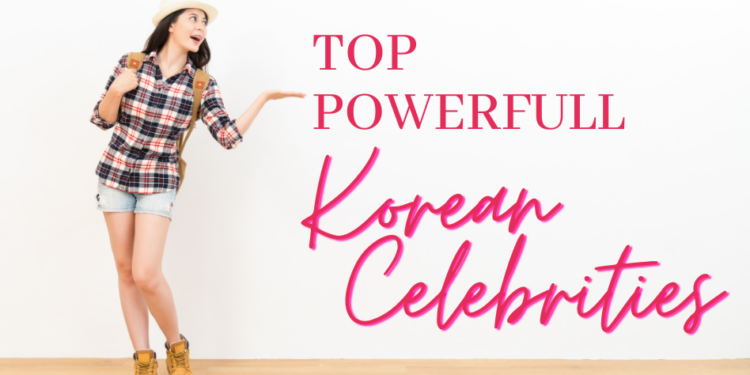 TOP POWERFULL Korean celebrities