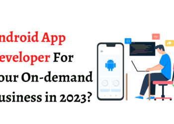 Android App Developer For Your On-demand Service App in 2023?