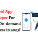 Android App Developer For Your On-demand Service App in 2023?