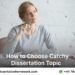 Guidelines on Selecting a Catchy Dissertation Topic